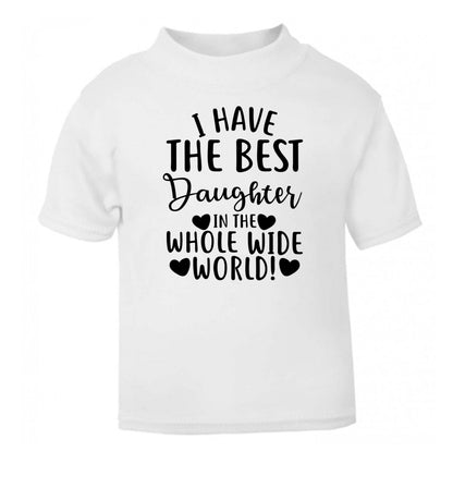 I have the best daughter in the whole wide world! white Baby Toddler Tshirt 2 Years