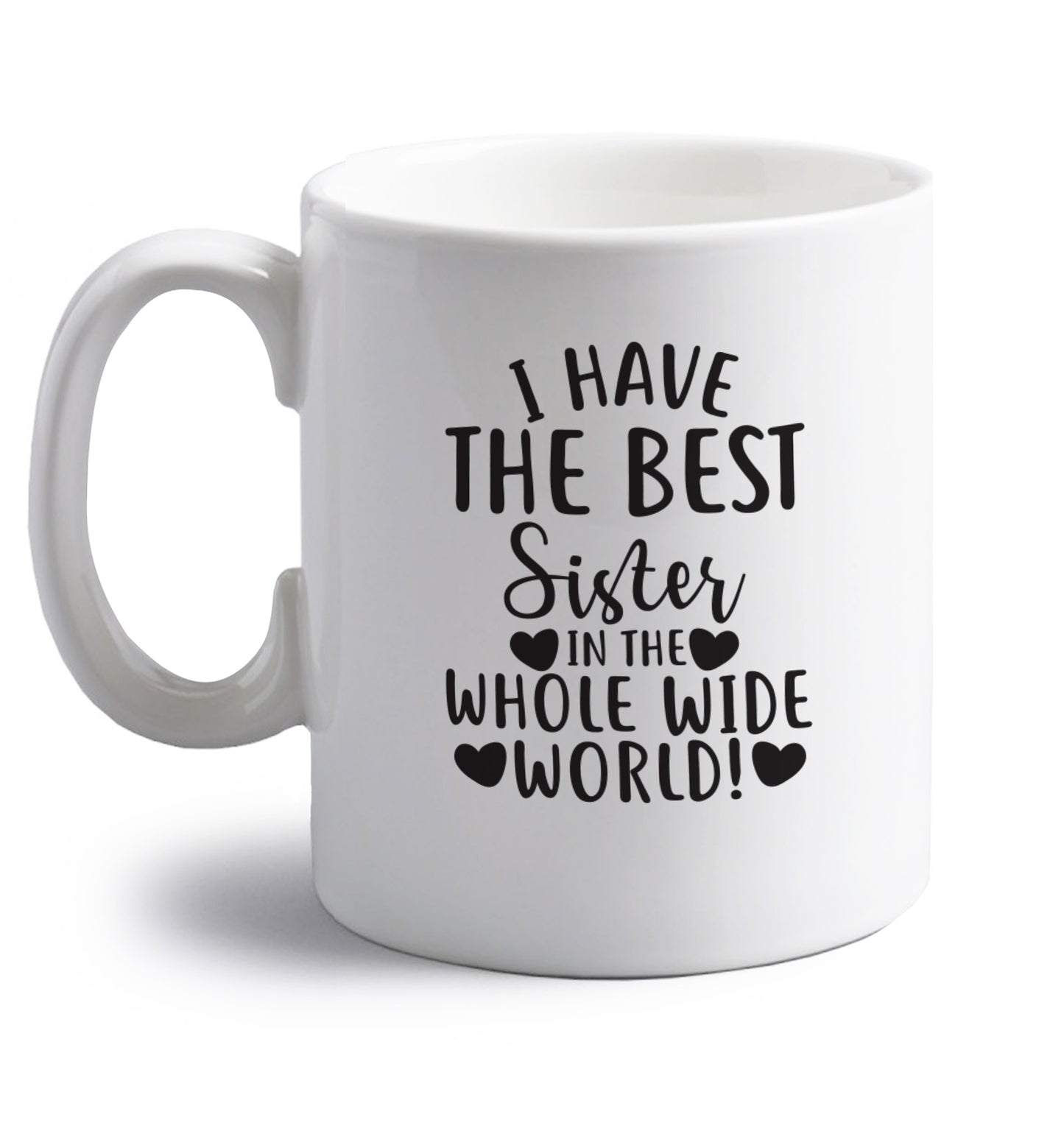 I have the best sister in the whole wide world! right handed white ceramic mug 