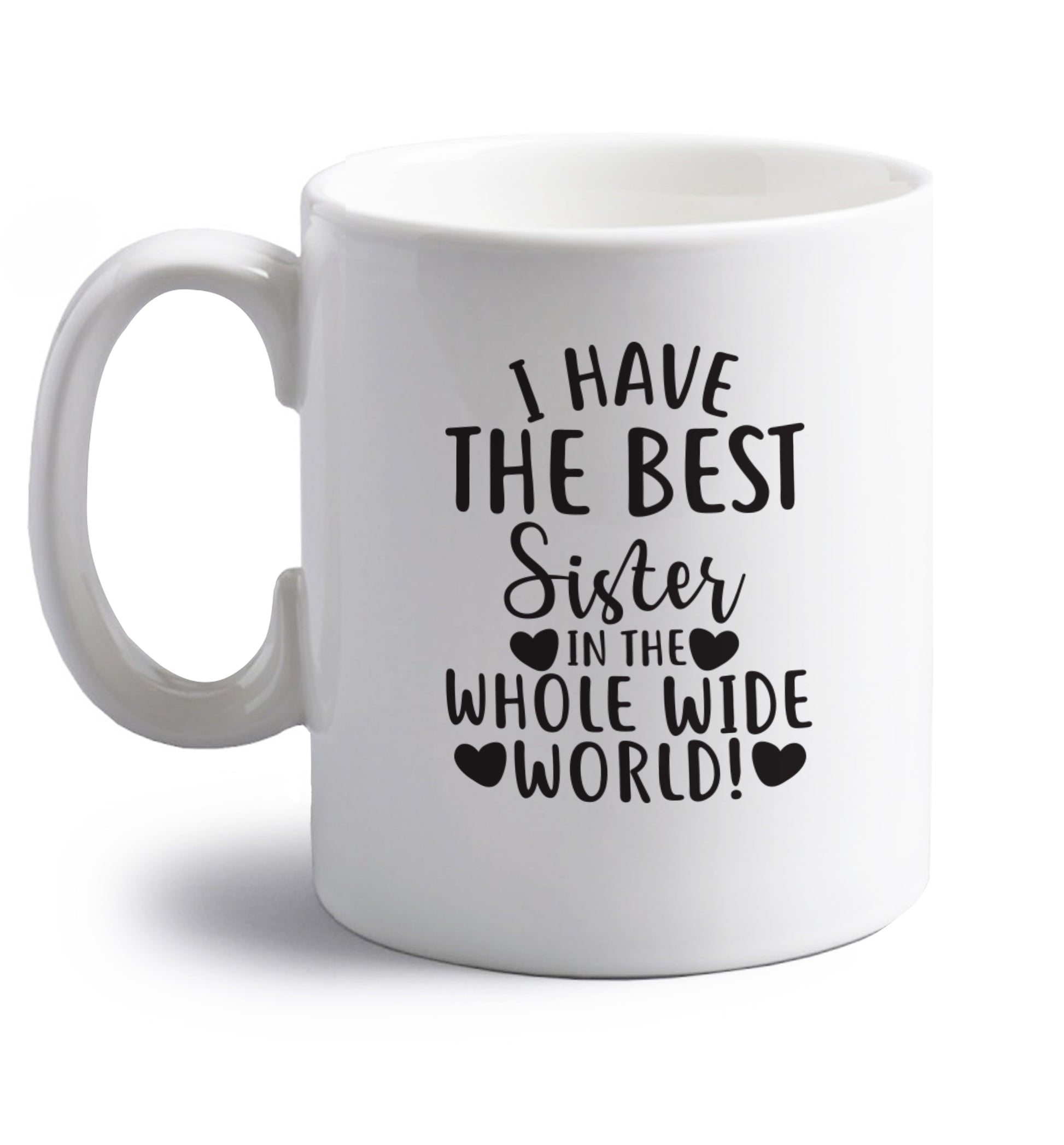 I have the best sister in the whole wide world! right handed white ceramic mug 