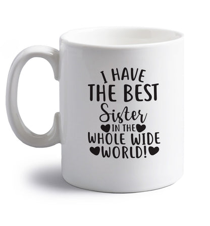 I have the best sister in the whole wide world! right handed white ceramic mug 