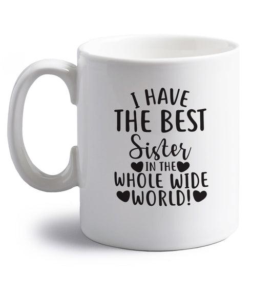 I have the best sister in the whole wide world! right handed white ceramic mug 