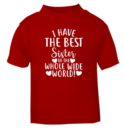 I have the best sister in the whole wide world! red Baby Toddler Tshirt 2 Years