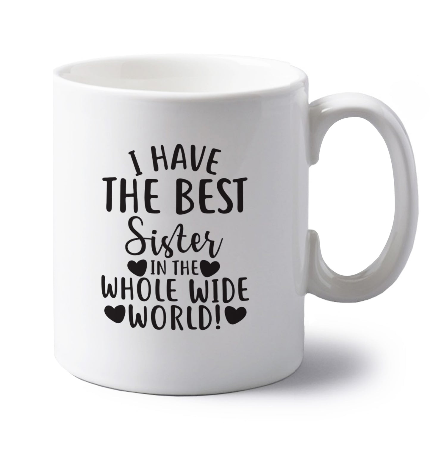 I have the best sister in the whole wide world! left handed white ceramic mug 