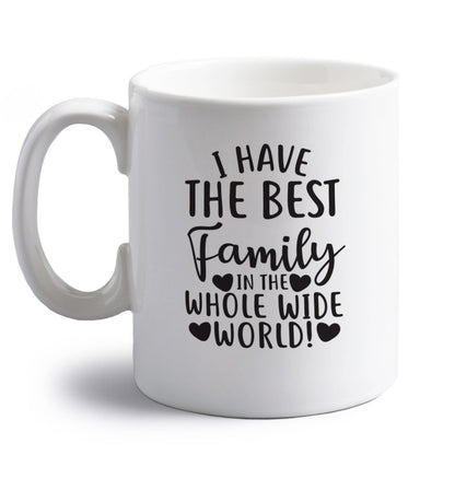 I have the best family in the whole wide world! right handed white ceramic mug 