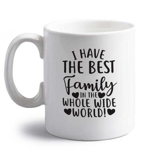 I have the best family in the whole wide world! right handed white ceramic mug 