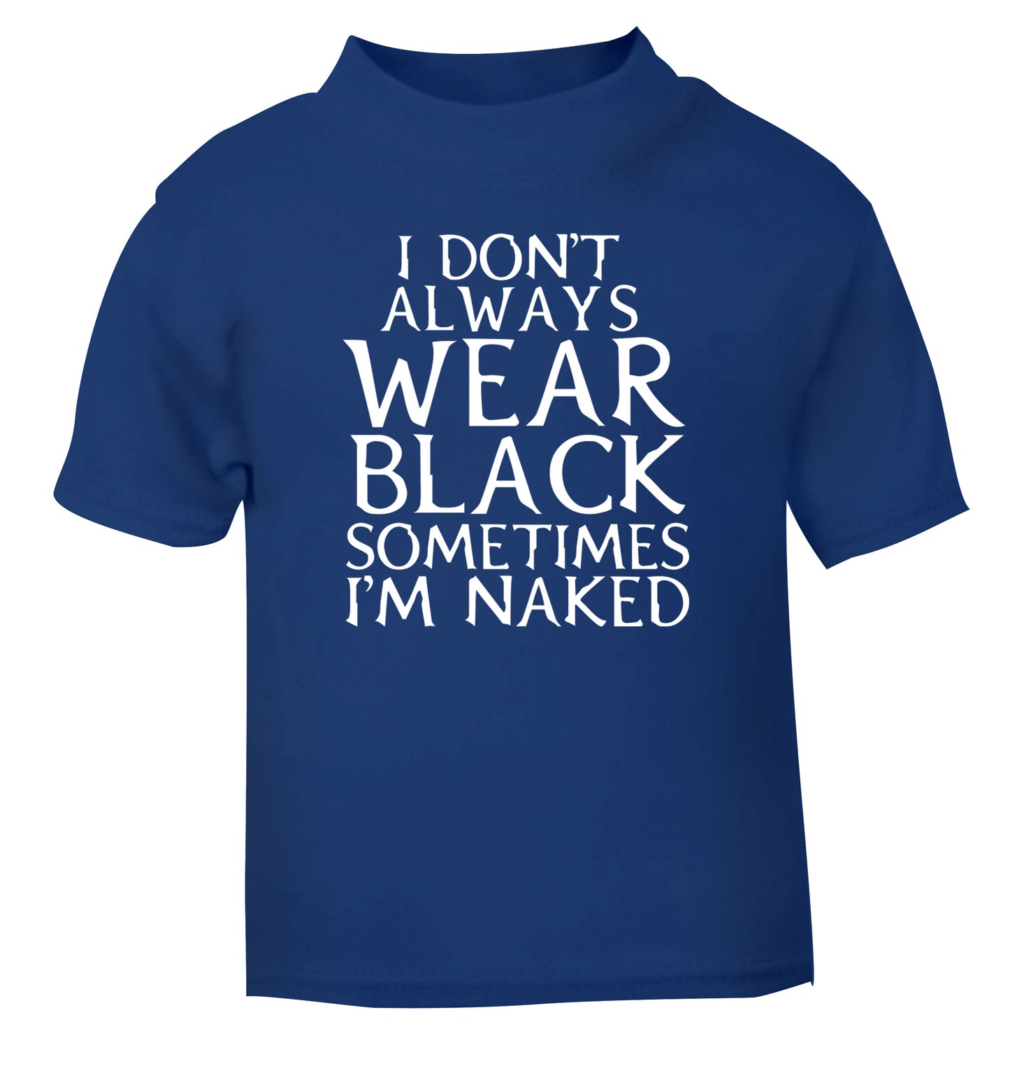 I don't always wear black sometimes I'm naked blue Baby Toddler Tshirt 2 Years