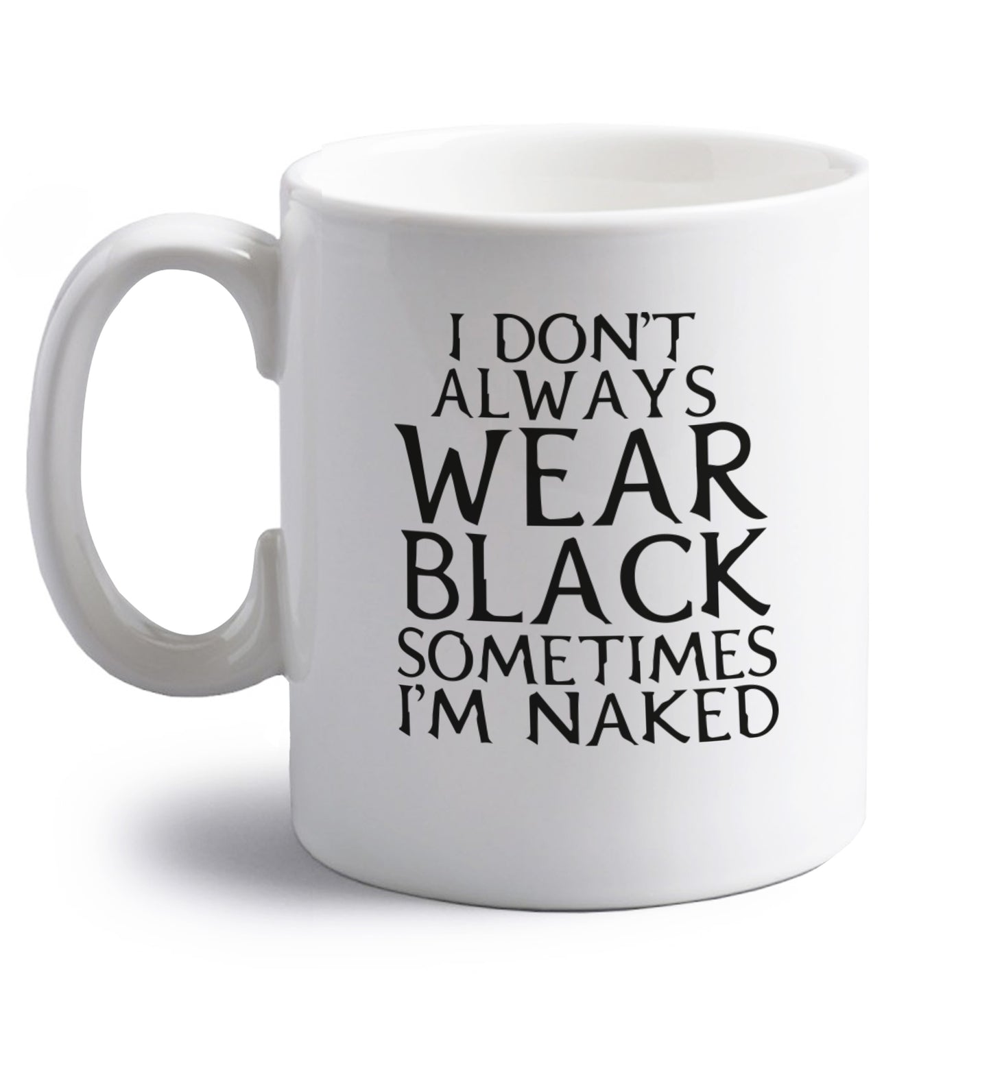 I don't always wear black sometimes I'm naked right handed white ceramic mug 
