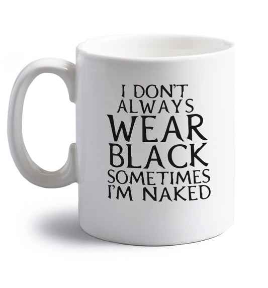 I don't always wear black sometimes I'm naked right handed white ceramic mug 