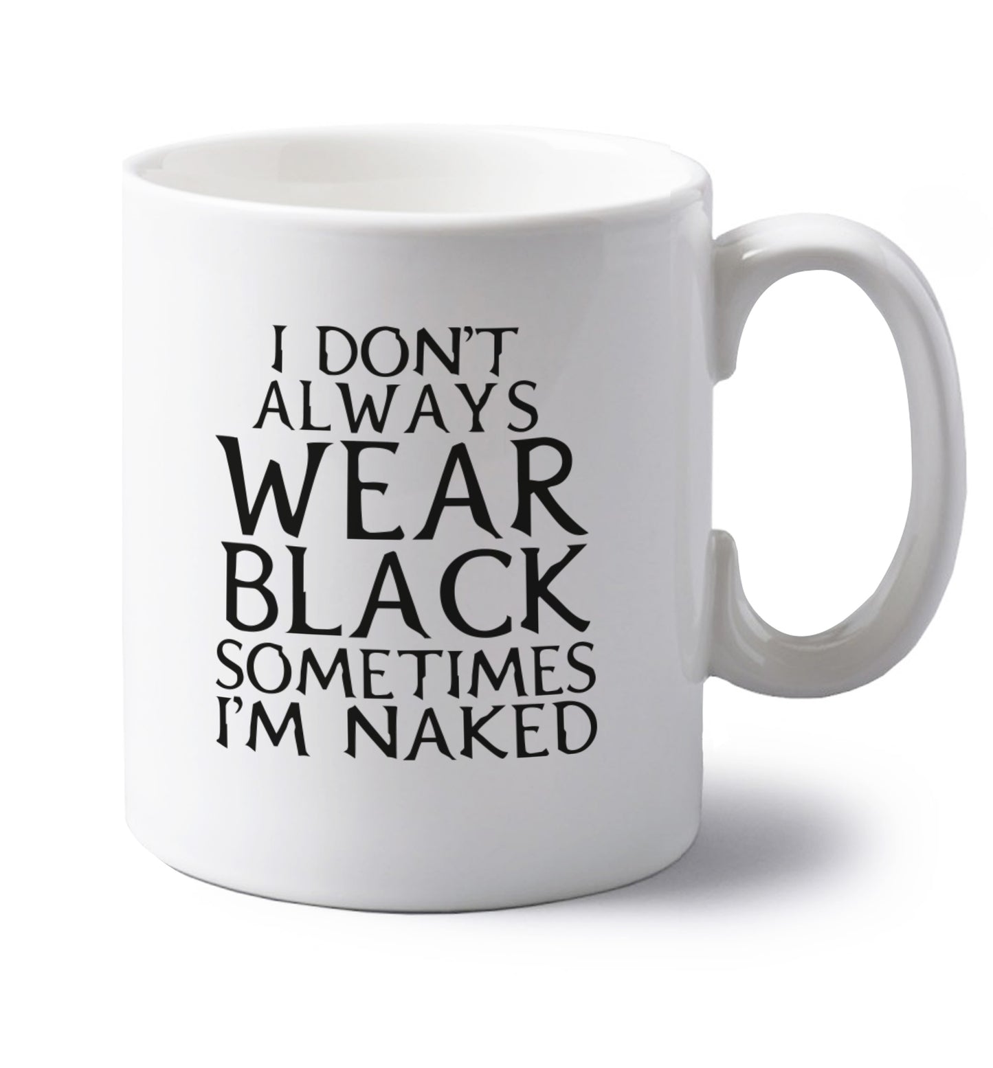I don't always wear black sometimes I'm naked left handed white ceramic mug 