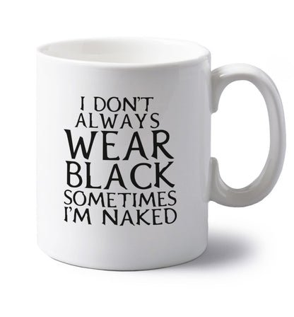I don't always wear black sometimes I'm naked left handed white ceramic mug 
