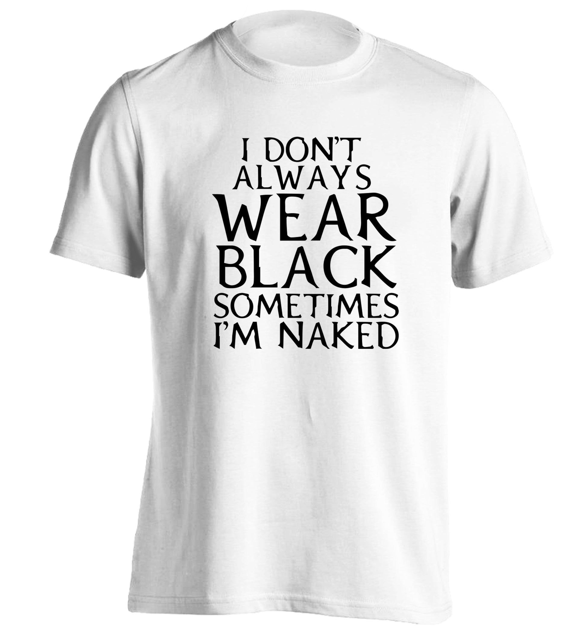 I don't always wear black sometimes I'm naked adults unisex white Tshirt 2XL