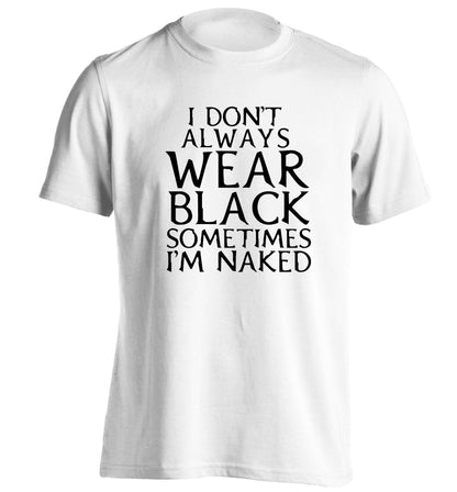 I don't always wear black sometimes I'm naked adults unisex white Tshirt 2XL