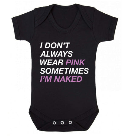I don't always wear pink sometimes I'm naked Baby Vest black 18-24 months