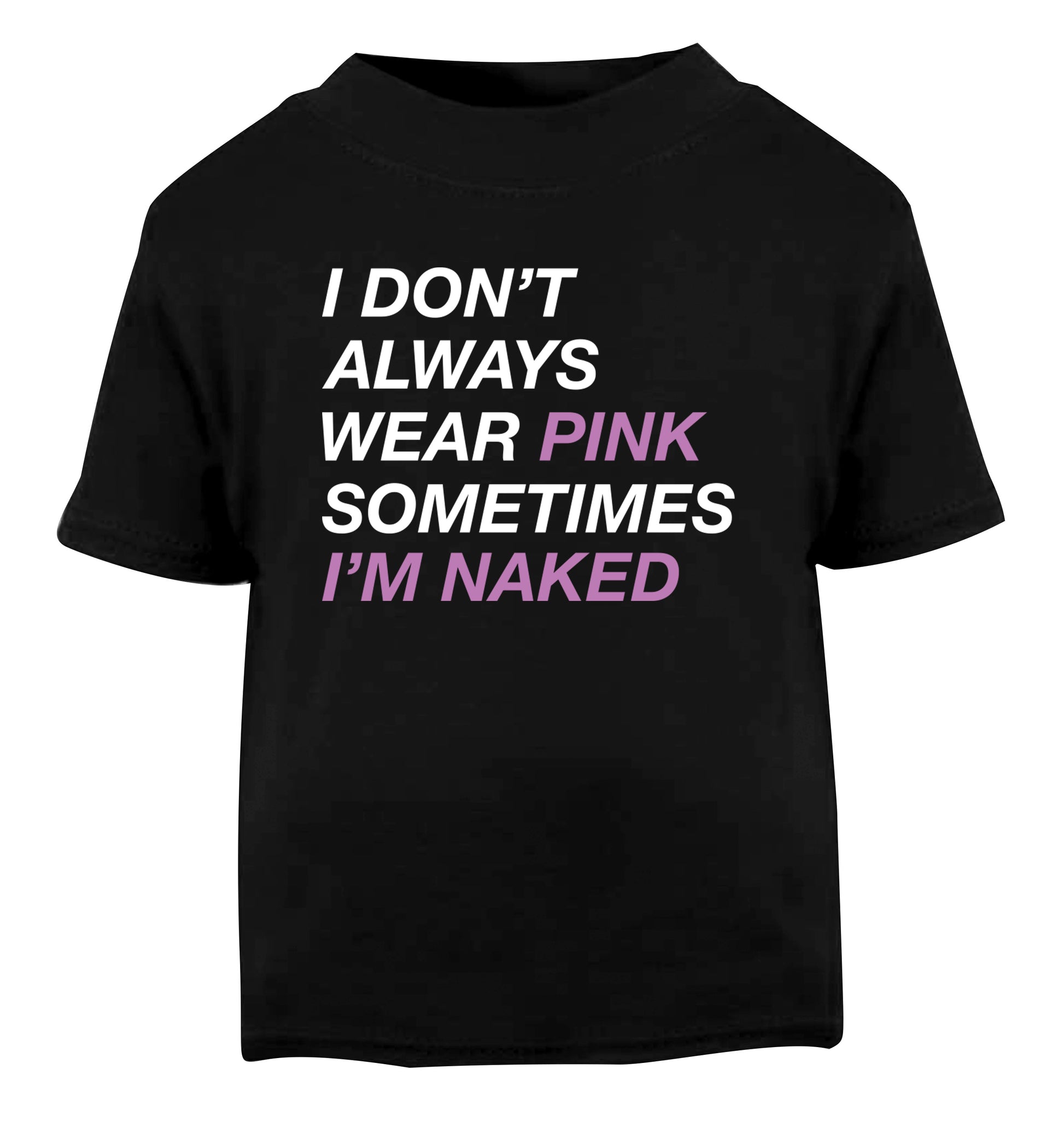 I don't always wear pink sometimes I'm naked Black Baby Toddler Tshirt 2 years