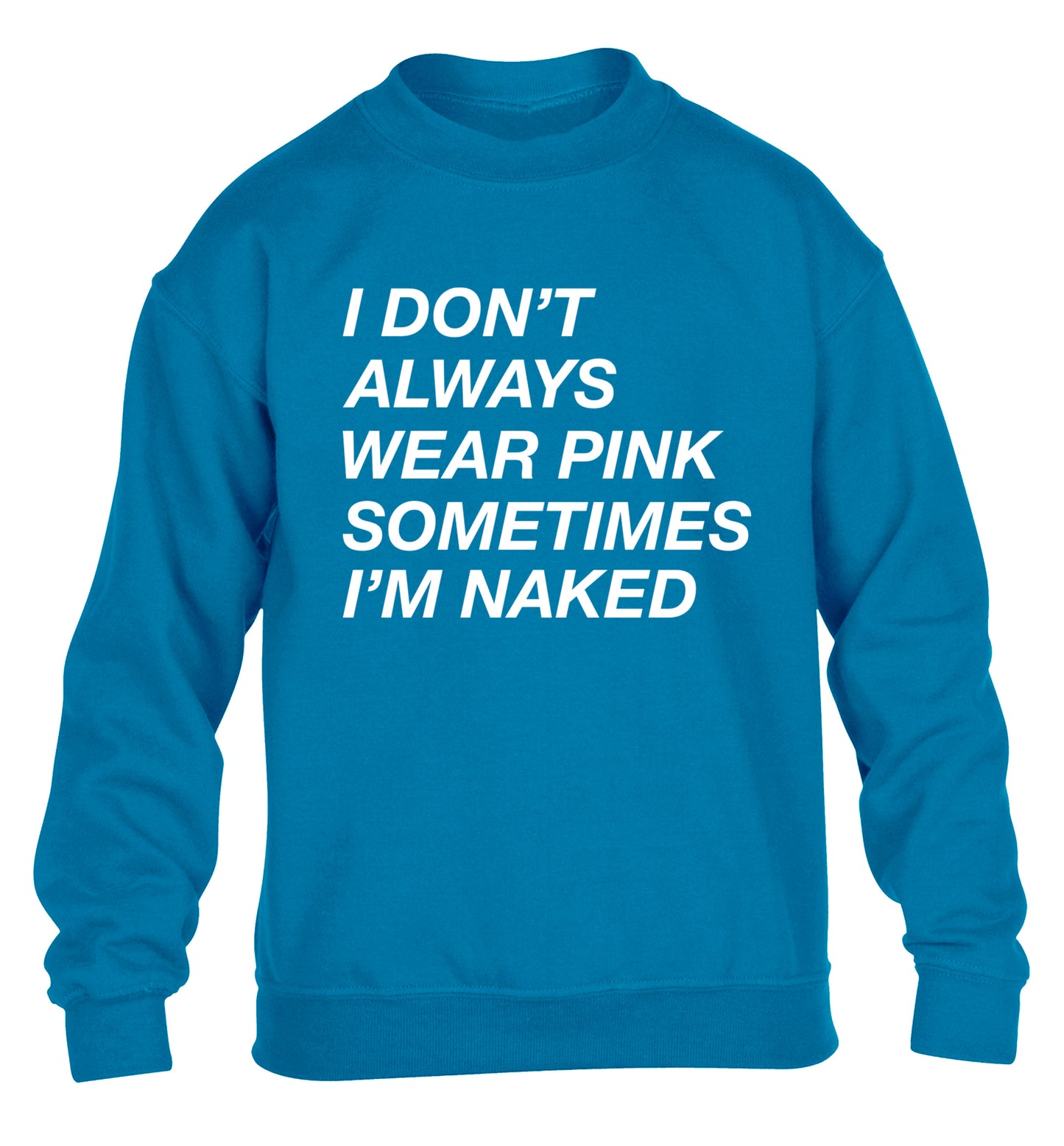 I don't always wear pink sometimes I'm naked children's blue sweater 12-13 Years