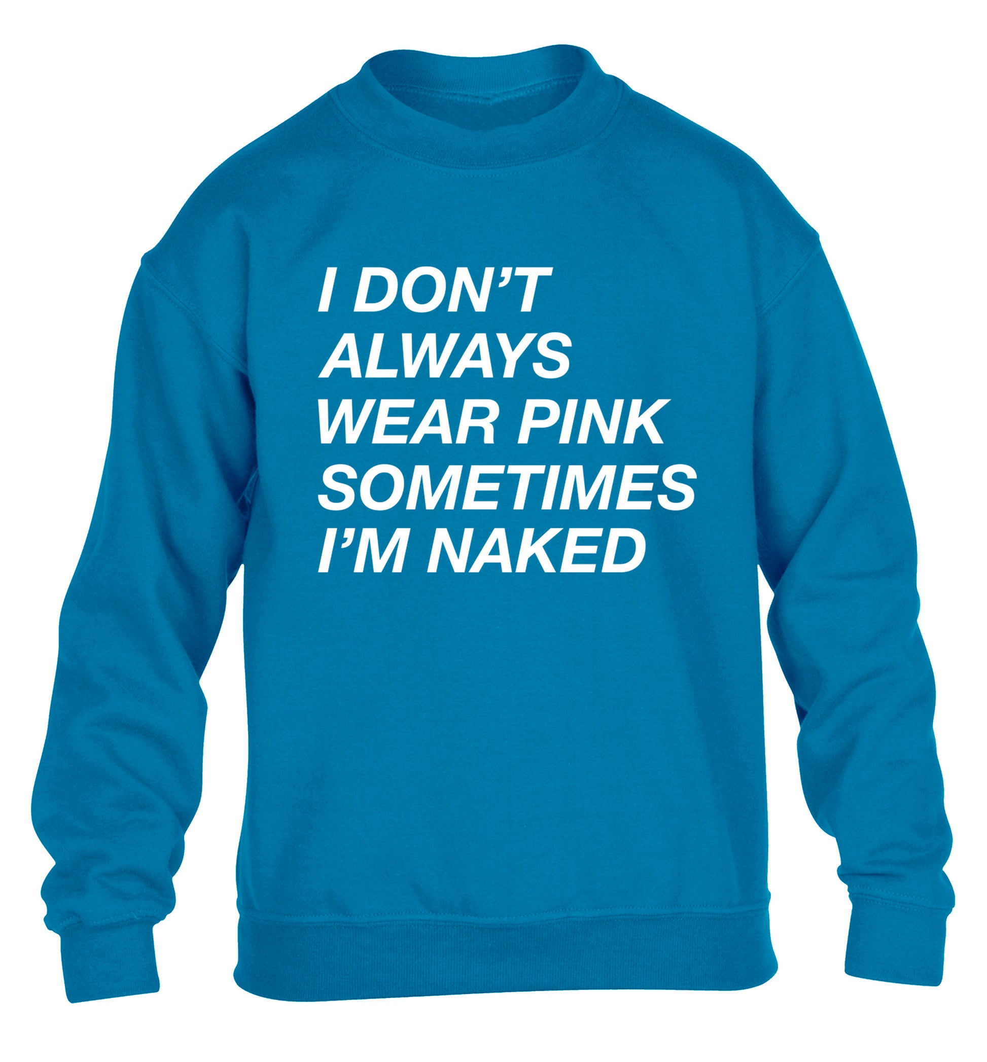 I don't always wear pink sometimes I'm naked children's blue sweater 12-13 Years