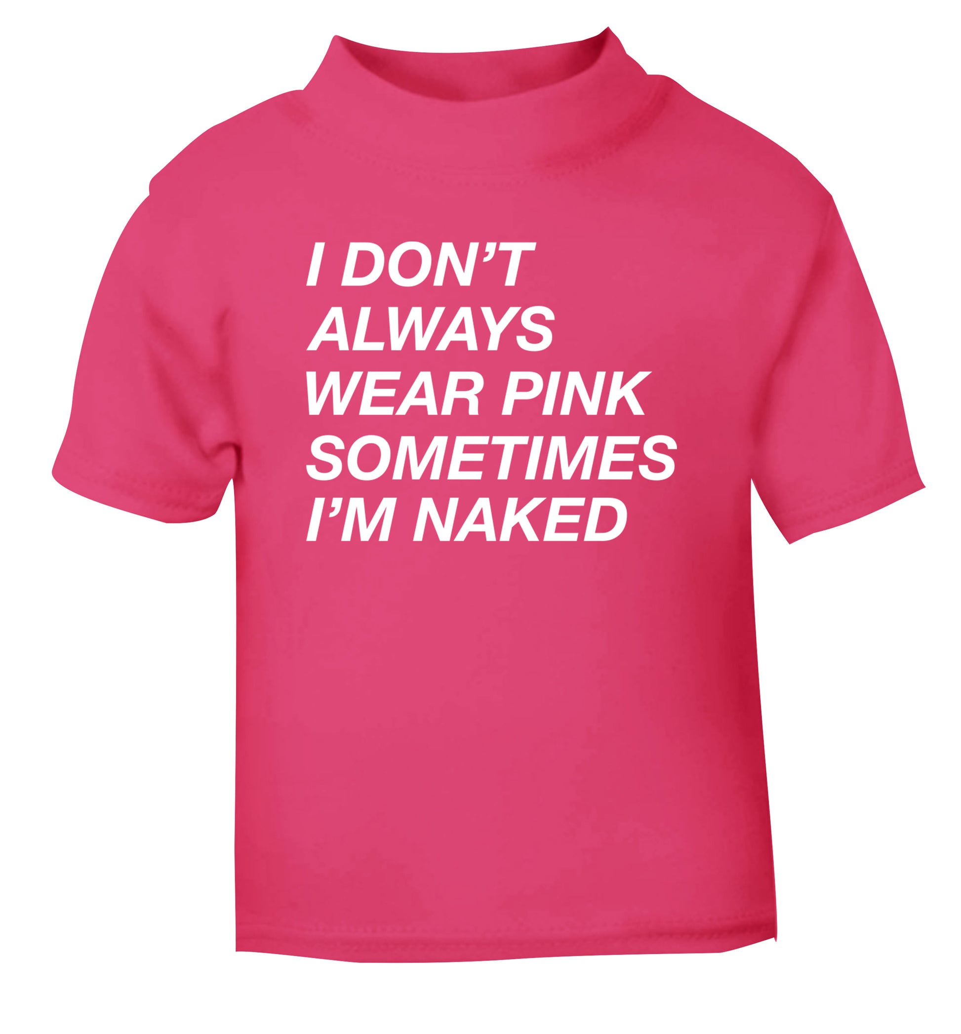 I don't always wear pink sometimes I'm naked pink Baby Toddler Tshirt 2 Years