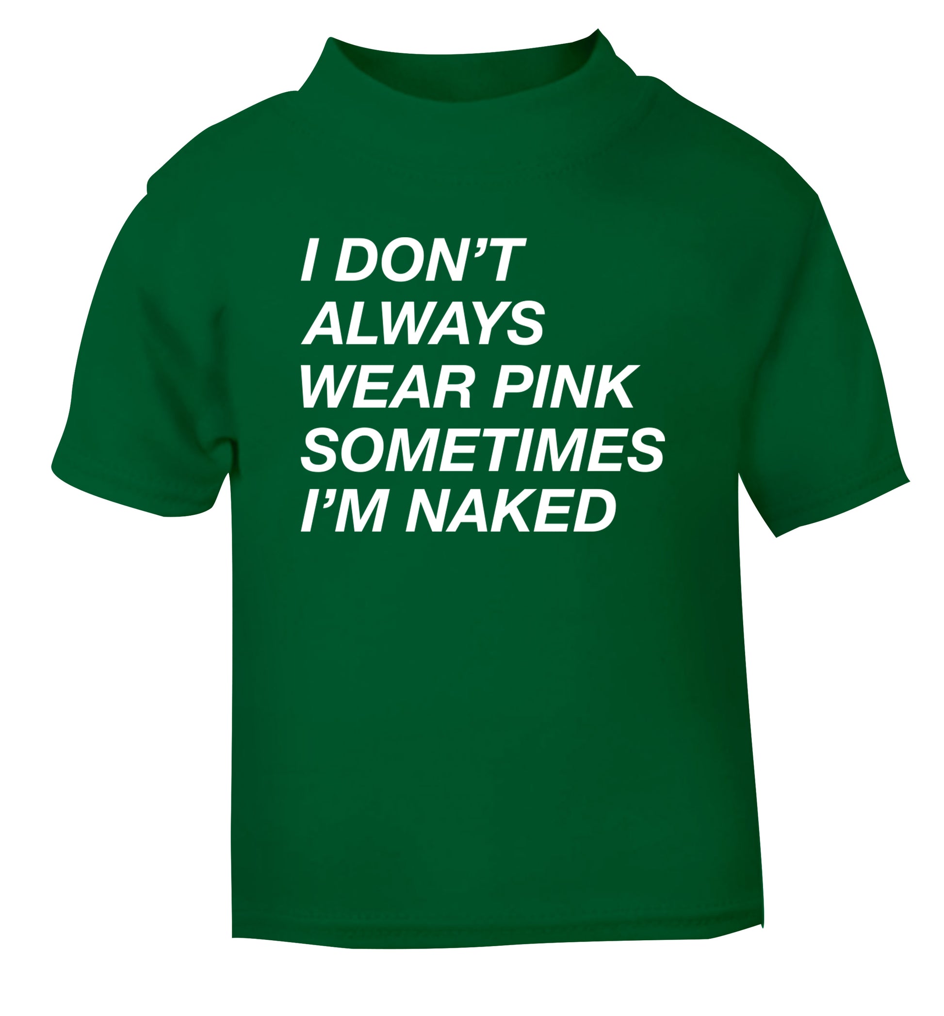 I don't always wear pink sometimes I'm naked green Baby Toddler Tshirt 2 Years