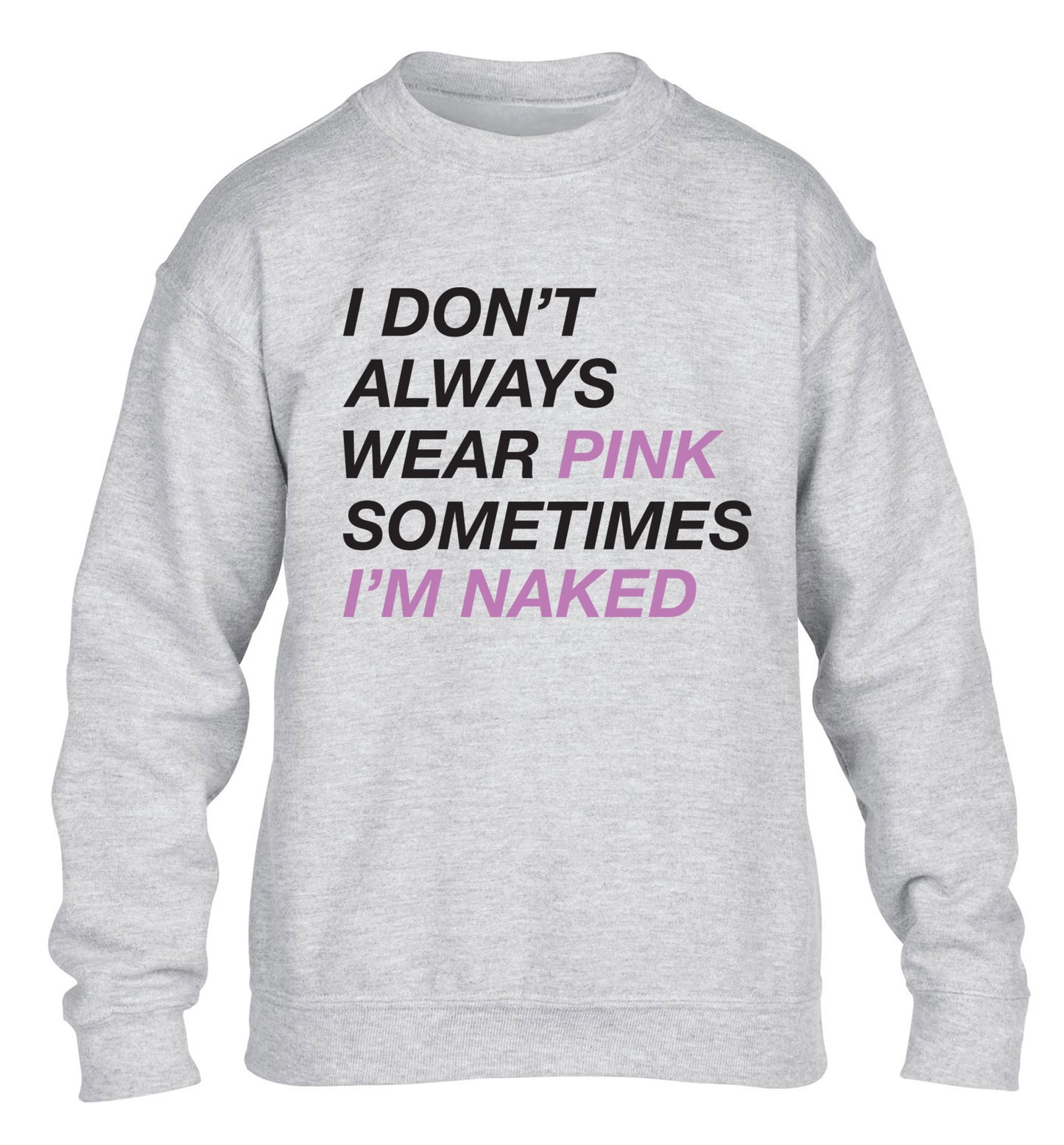 I don't always wear pink sometimes I'm naked children's grey sweater 12-13 Years