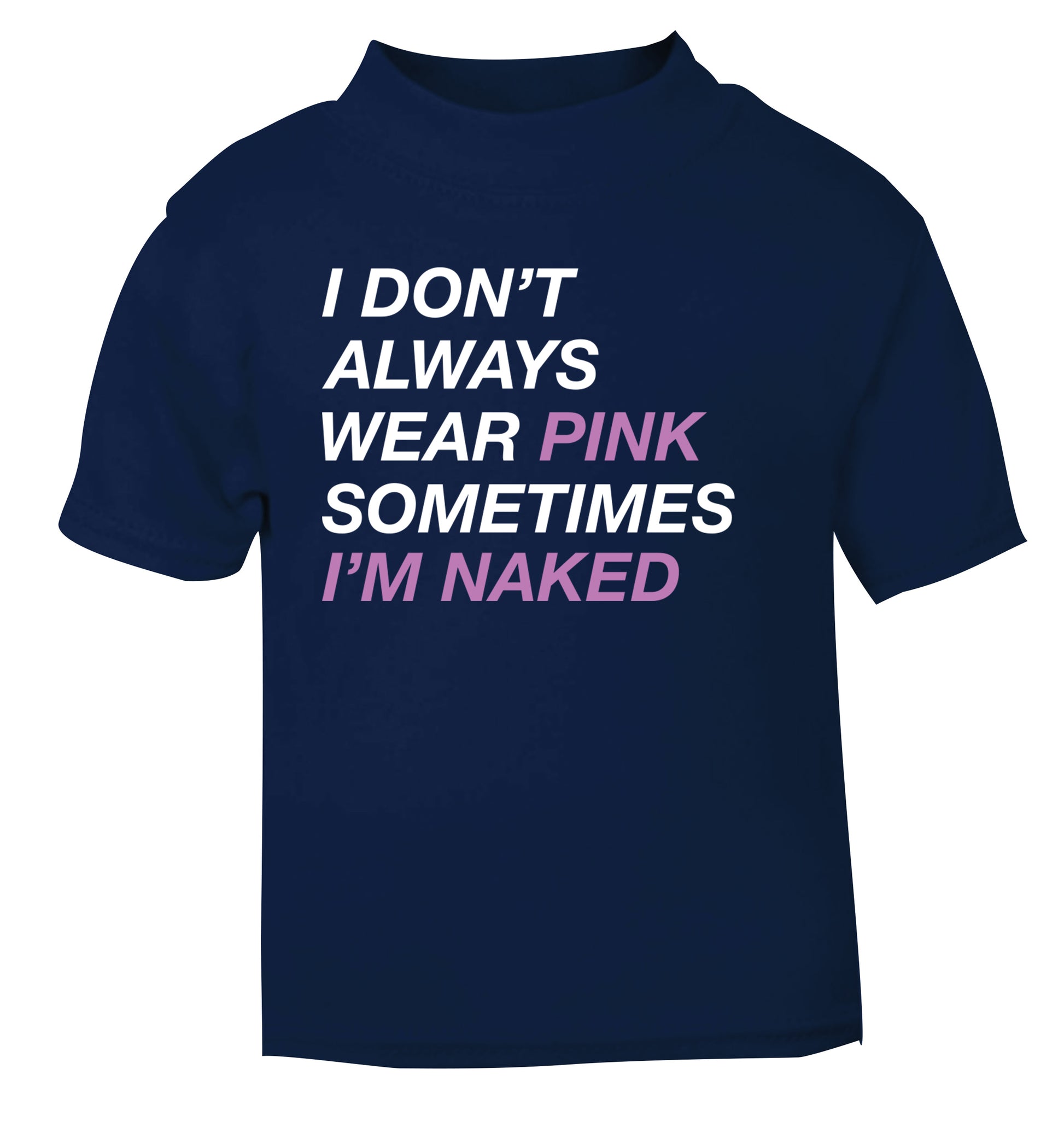 I don't always wear pink sometimes I'm naked navy Baby Toddler Tshirt 2 Years