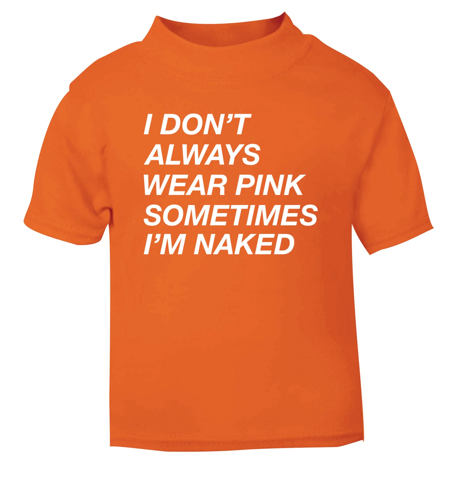 I don't always wear pink sometimes I'm naked orange Baby Toddler Tshirt 2 Years