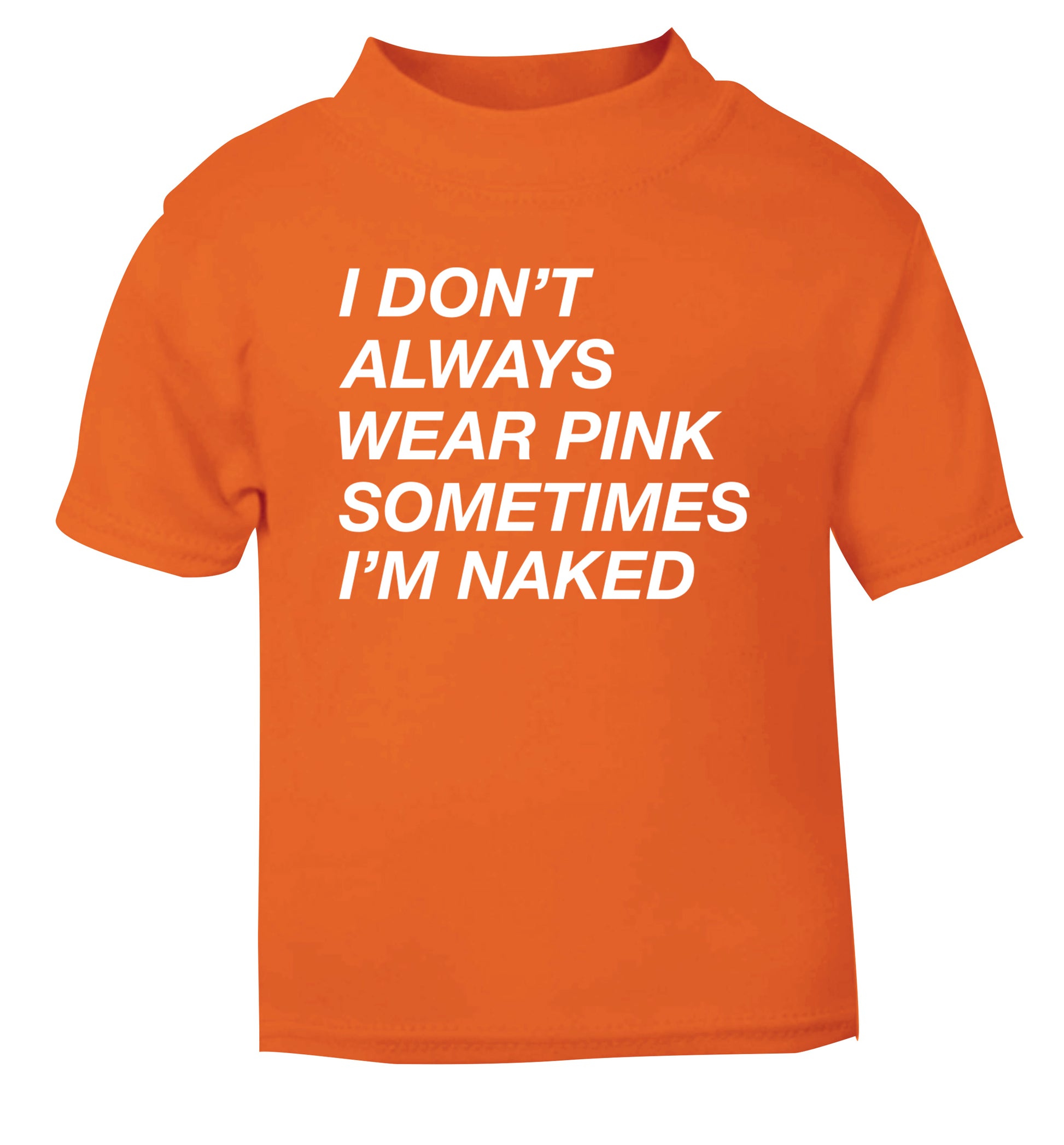 I don't always wear pink sometimes I'm naked orange Baby Toddler Tshirt 2 Years