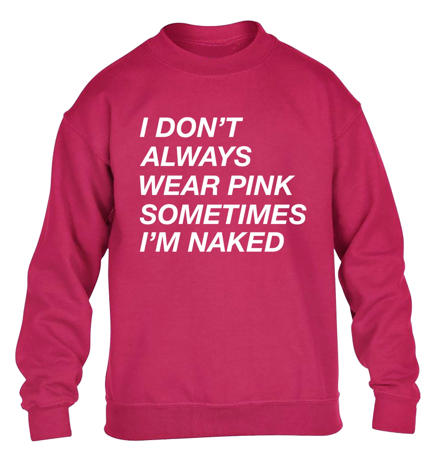 I don't always wear pink sometimes I'm naked children's pink sweater 12-13 Years