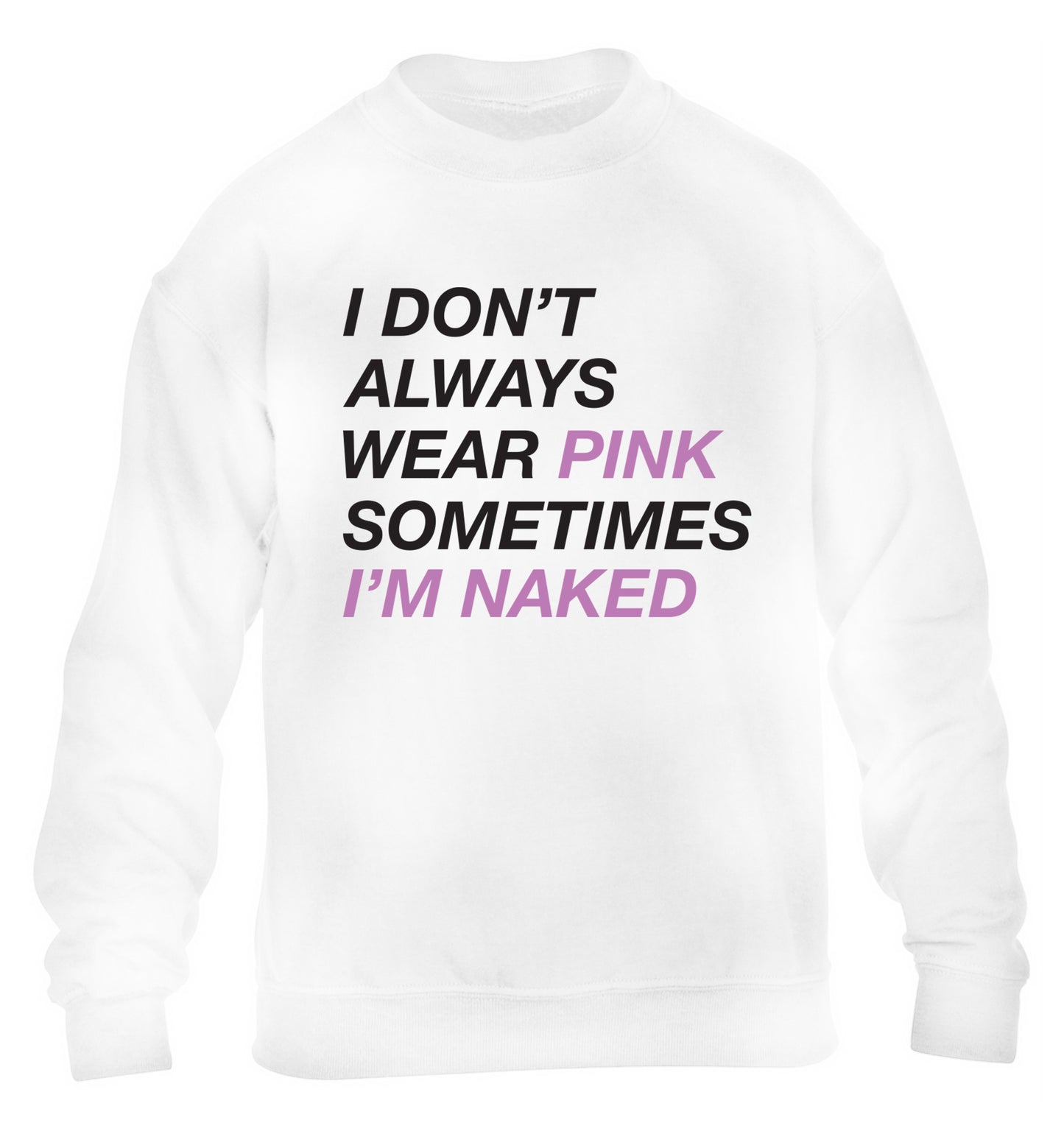 I don't always wear pink sometimes I'm naked children's white sweater 12-13 Years