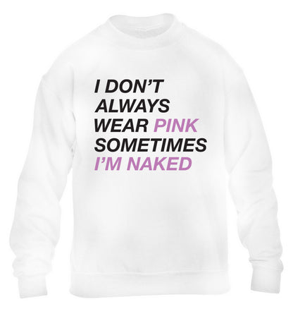 I don't always wear pink sometimes I'm naked children's white sweater 12-13 Years