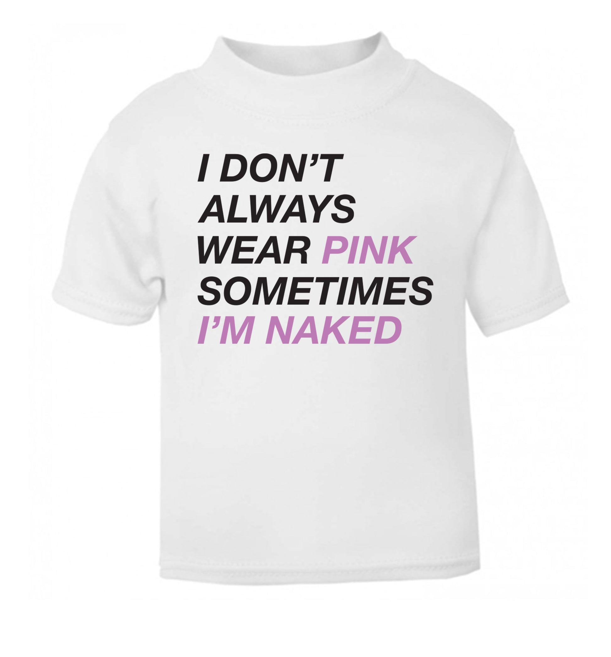 I don't always wear pink sometimes I'm naked white Baby Toddler Tshirt 2 Years