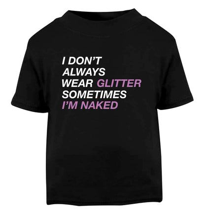 I don't always wear glitter sometimes I'm naked! Black Baby Toddler Tshirt 2 years