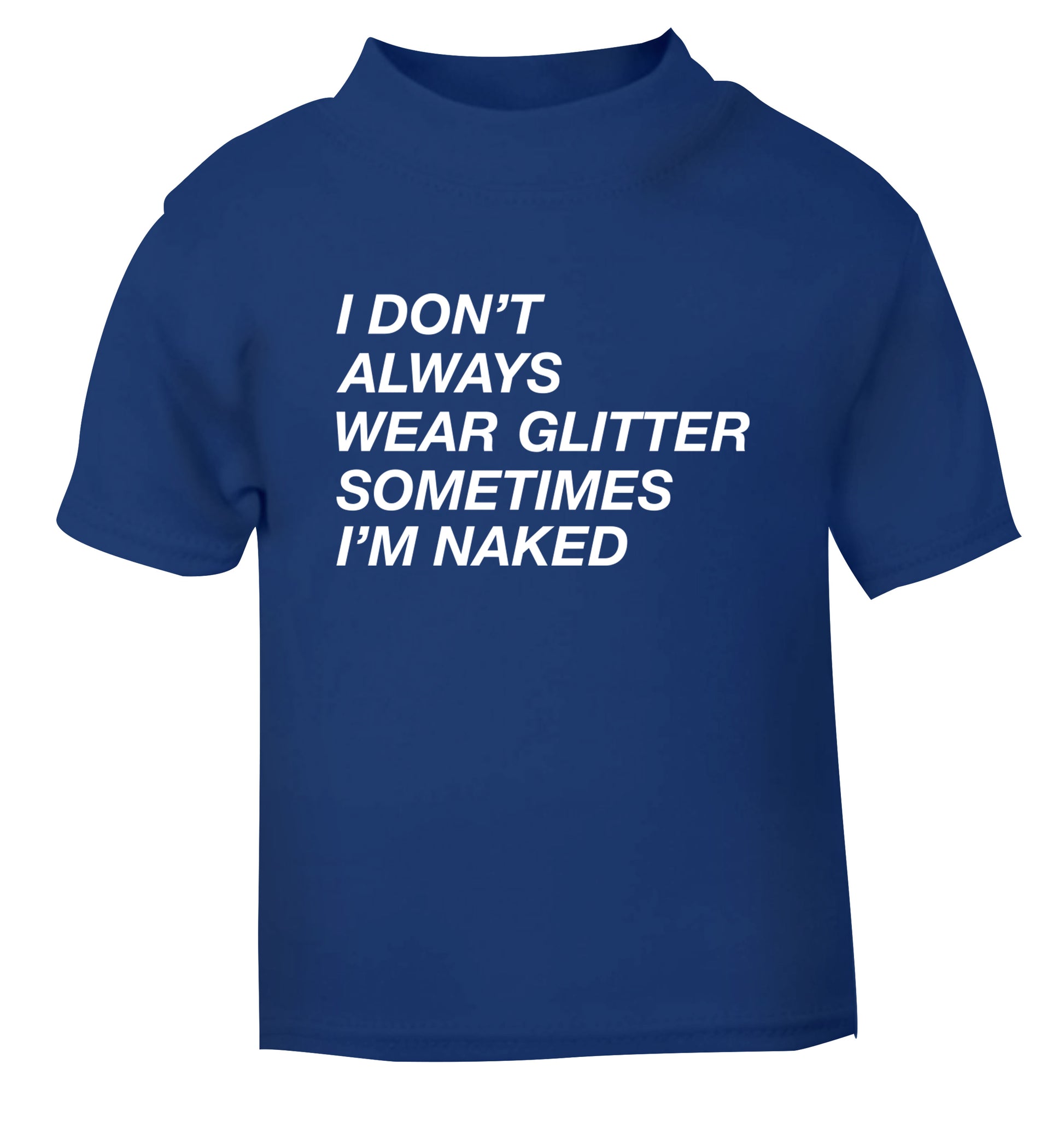 I don't always wear glitter sometimes I'm naked! blue Baby Toddler Tshirt 2 Years