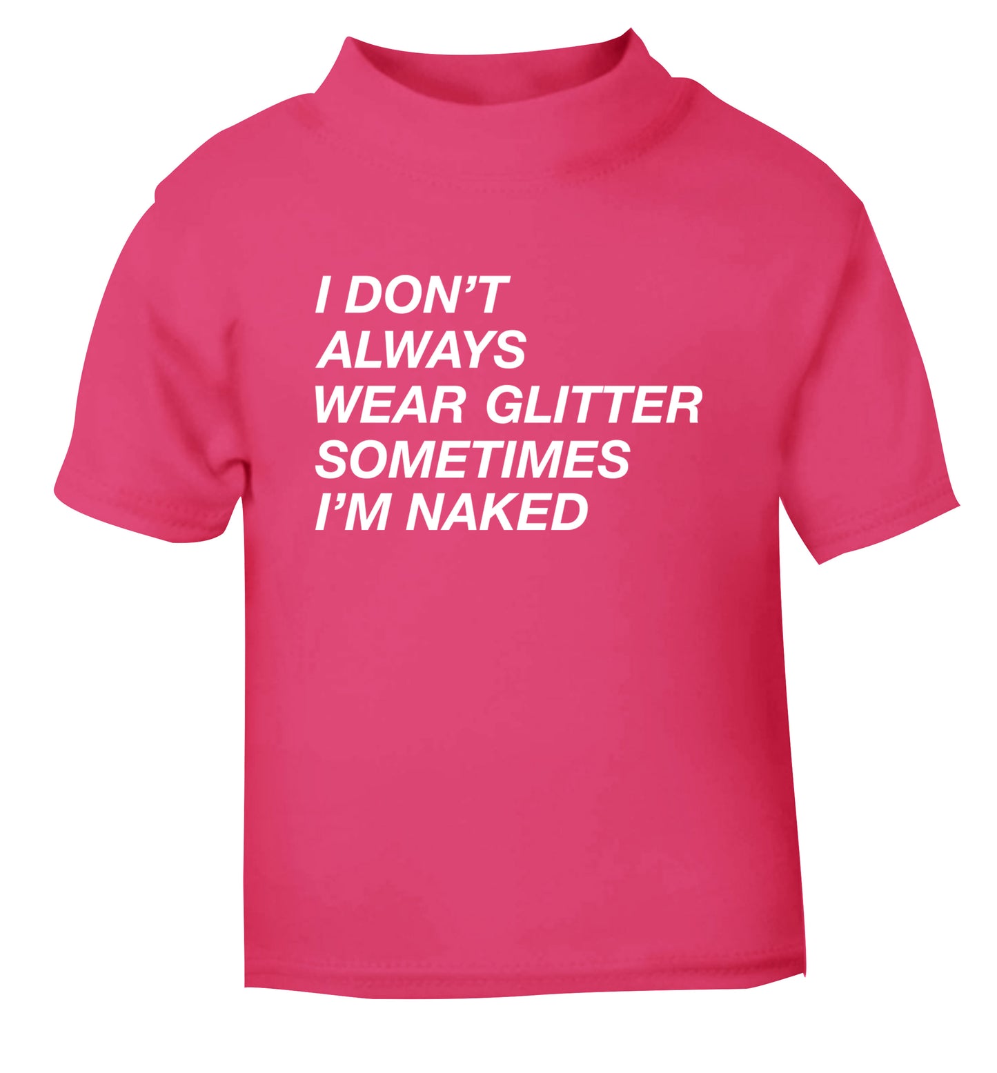 I don't always wear glitter sometimes I'm naked! pink Baby Toddler Tshirt 2 Years