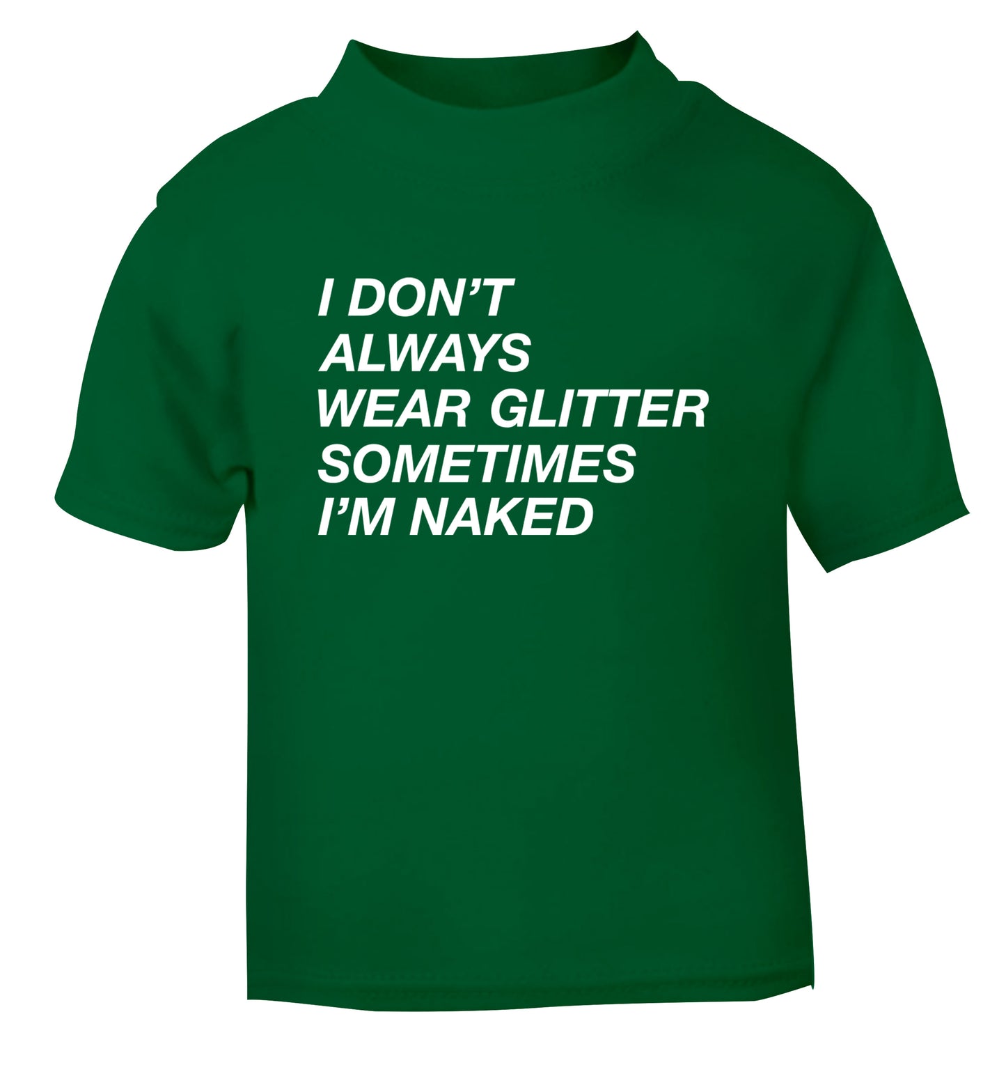 I don't always wear glitter sometimes I'm naked! green Baby Toddler Tshirt 2 Years