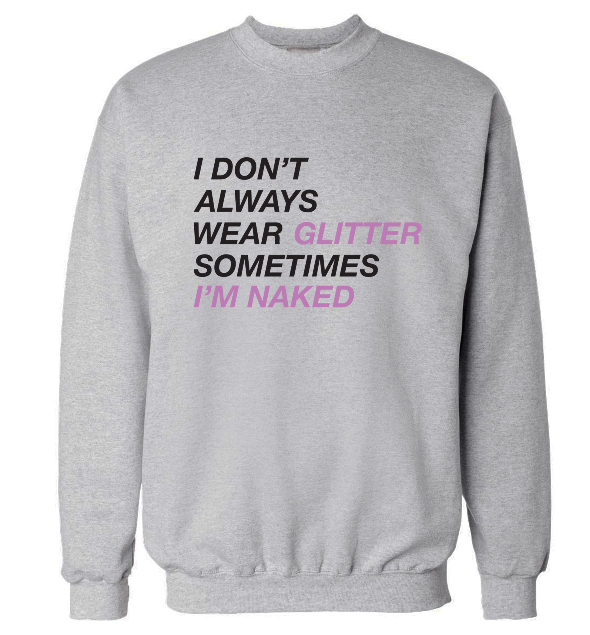 I don't always wear glitter sometimes I'm naked! Adult's unisex grey Sweater 2XL