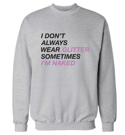 I don't always wear glitter sometimes I'm naked! Adult's unisex grey Sweater 2XL