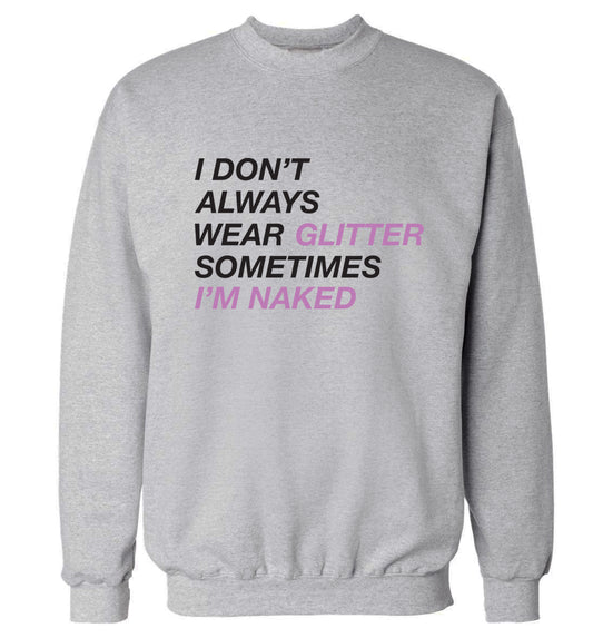 I don't always wear glitter sometimes I'm naked! Adult's unisex grey Sweater 2XL