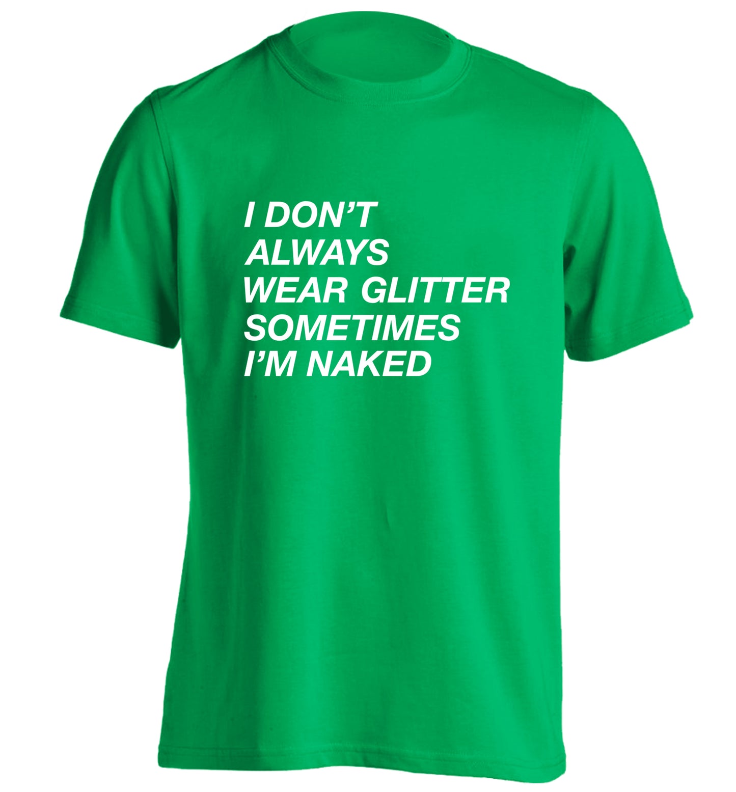 I don't always wear glitter sometimes I'm naked! adults unisex green Tshirt 2XL