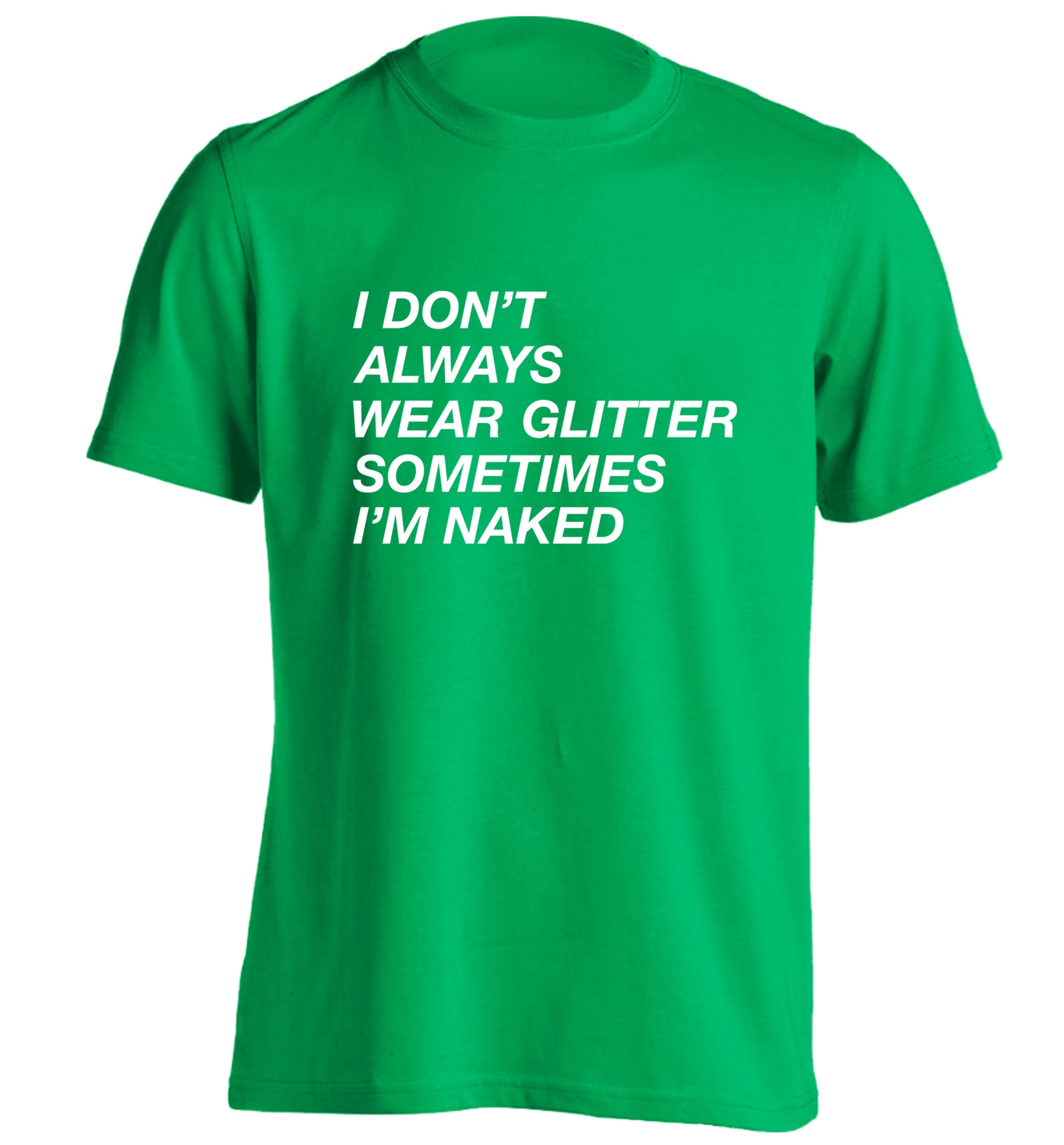 I don't always wear glitter sometimes I'm naked! adults unisex green Tshirt 2XL
