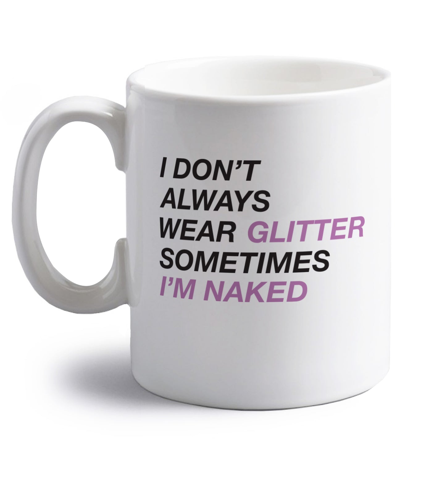 I don't always wear glitter sometimes I'm naked! right handed white ceramic mug 