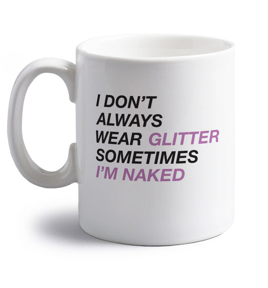I don't always wear glitter sometimes I'm naked! right handed white ceramic mug 