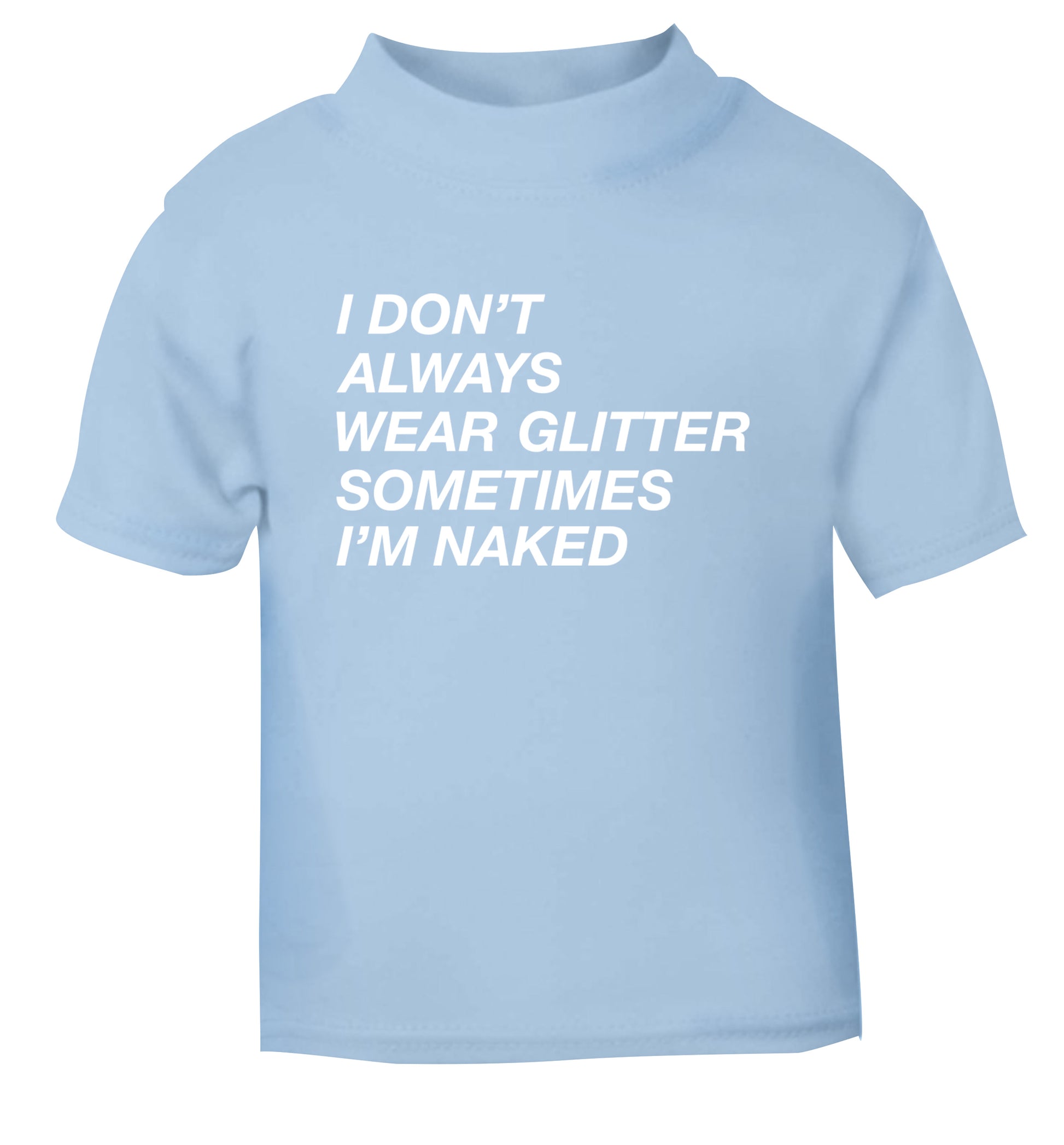 I don't always wear glitter sometimes I'm naked! light blue Baby Toddler Tshirt 2 Years