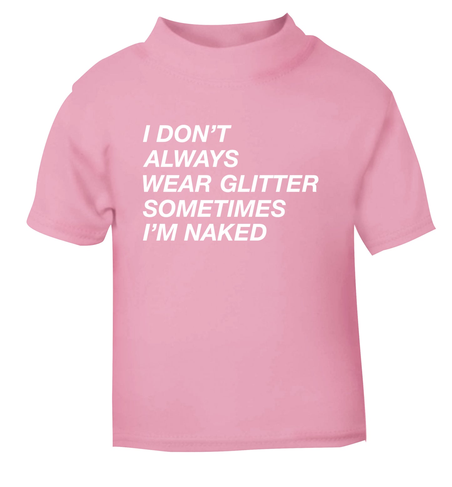 I don't always wear glitter sometimes I'm naked! light pink Baby Toddler Tshirt 2 Years