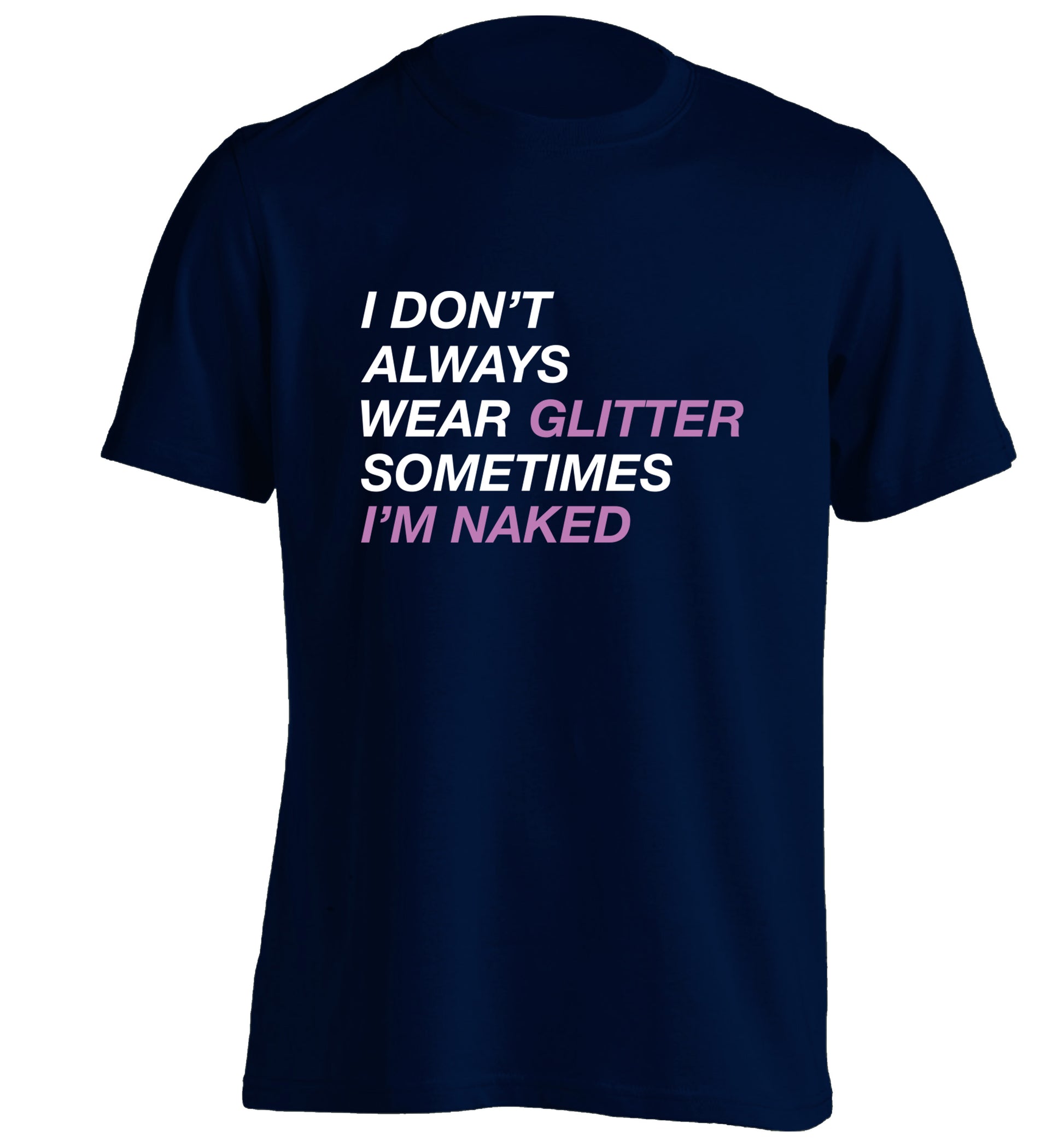 I don't always wear glitter sometimes I'm naked! adults unisex navy Tshirt 2XL