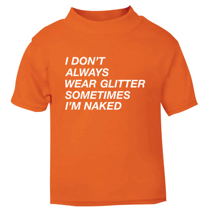 I don't always wear glitter sometimes I'm naked! orange Baby Toddler Tshirt 2 Years