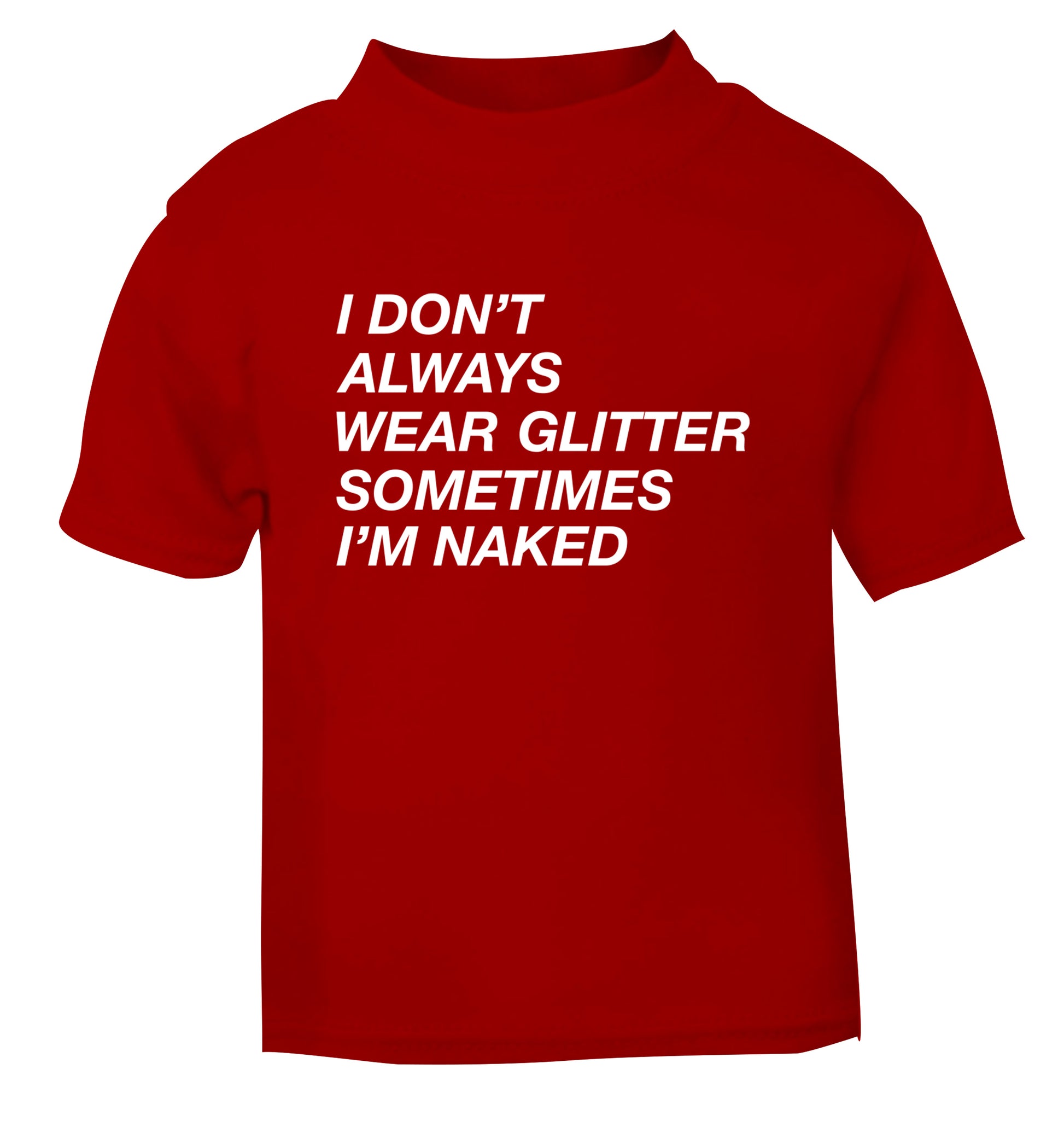 I don't always wear glitter sometimes I'm naked! red Baby Toddler Tshirt 2 Years