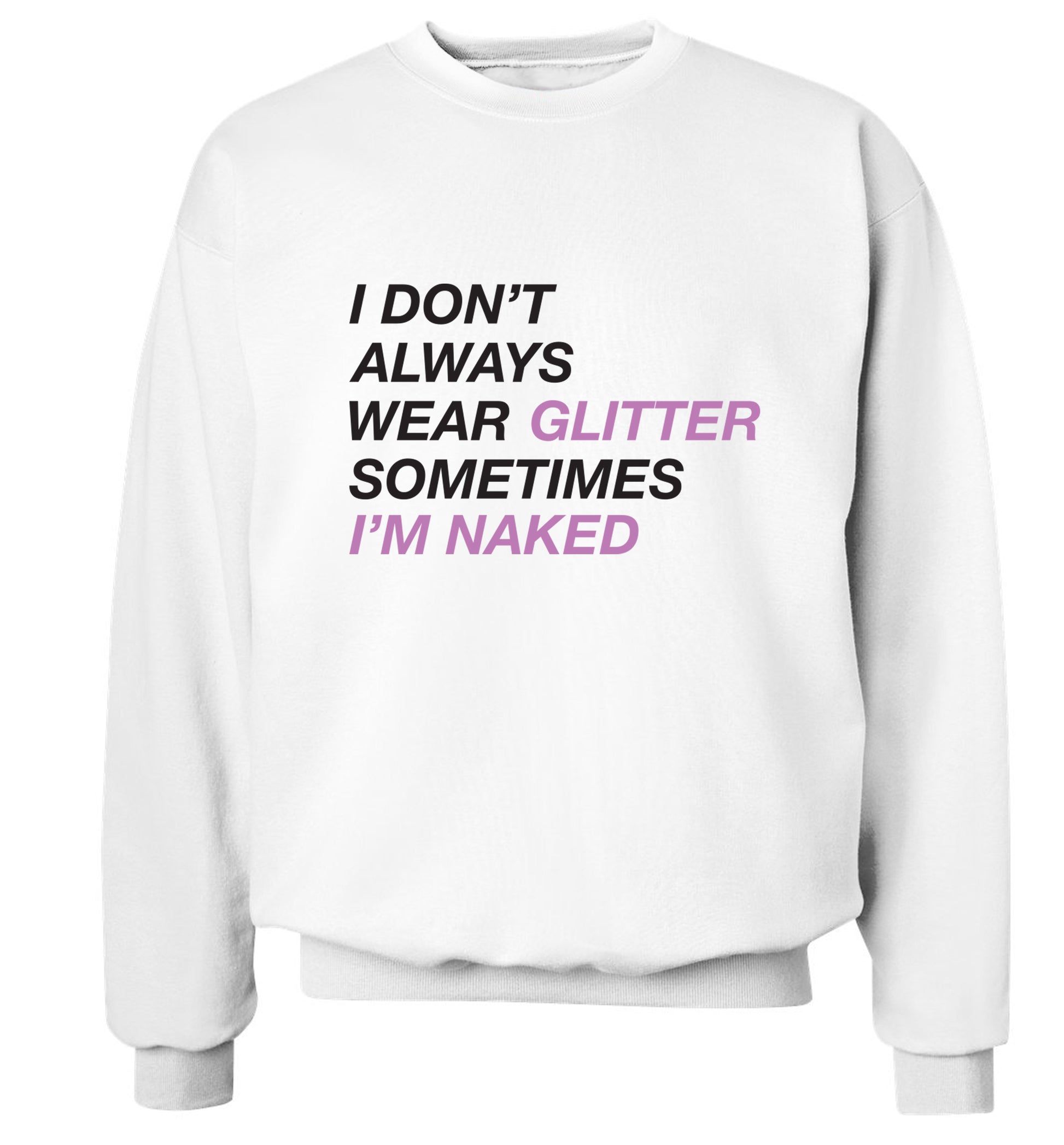I don't always wear glitter sometimes I'm naked! Adult's unisex white Sweater 2XL