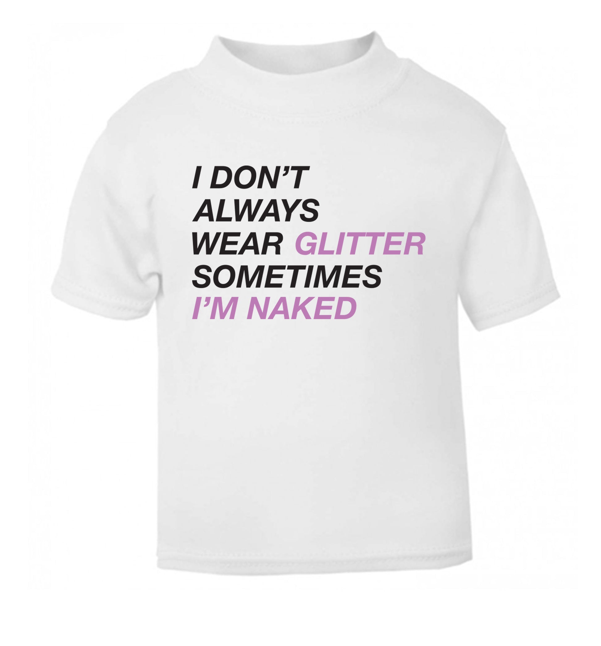 I don't always wear glitter sometimes I'm naked! white Baby Toddler Tshirt 2 Years