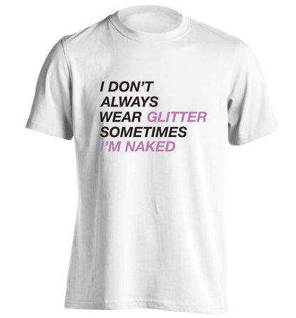I don't always wear glitter sometimes I'm naked! adults unisex white Tshirt 2XL