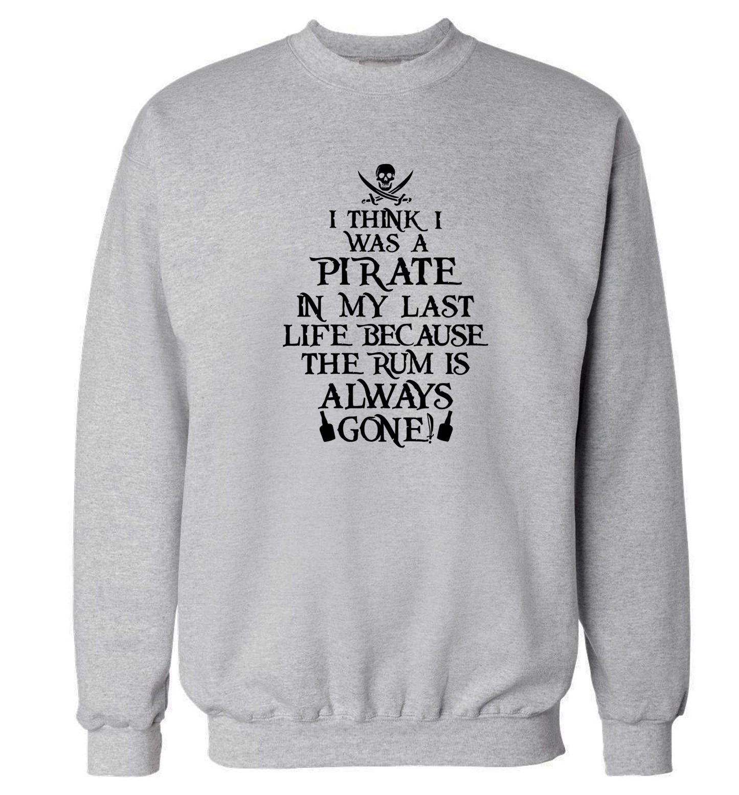 I think I was a pirate in my past life because the rum is always gone! Adult's unisex grey Sweater 2XL